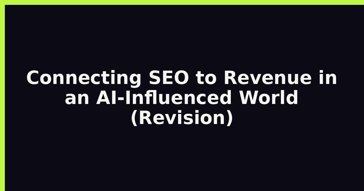 Connecting SEO to Revenue in an AI‑Influenced World (Revision) featured image