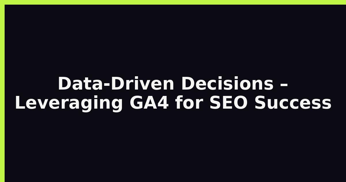 Data‑Driven Decisions – Leveraging GA4 for SEO Success featured image