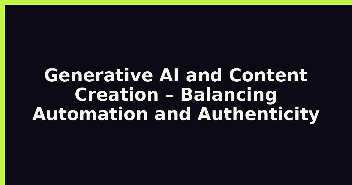 Generative AI and Content Creation – Balancing Automation and Authenticity featured image