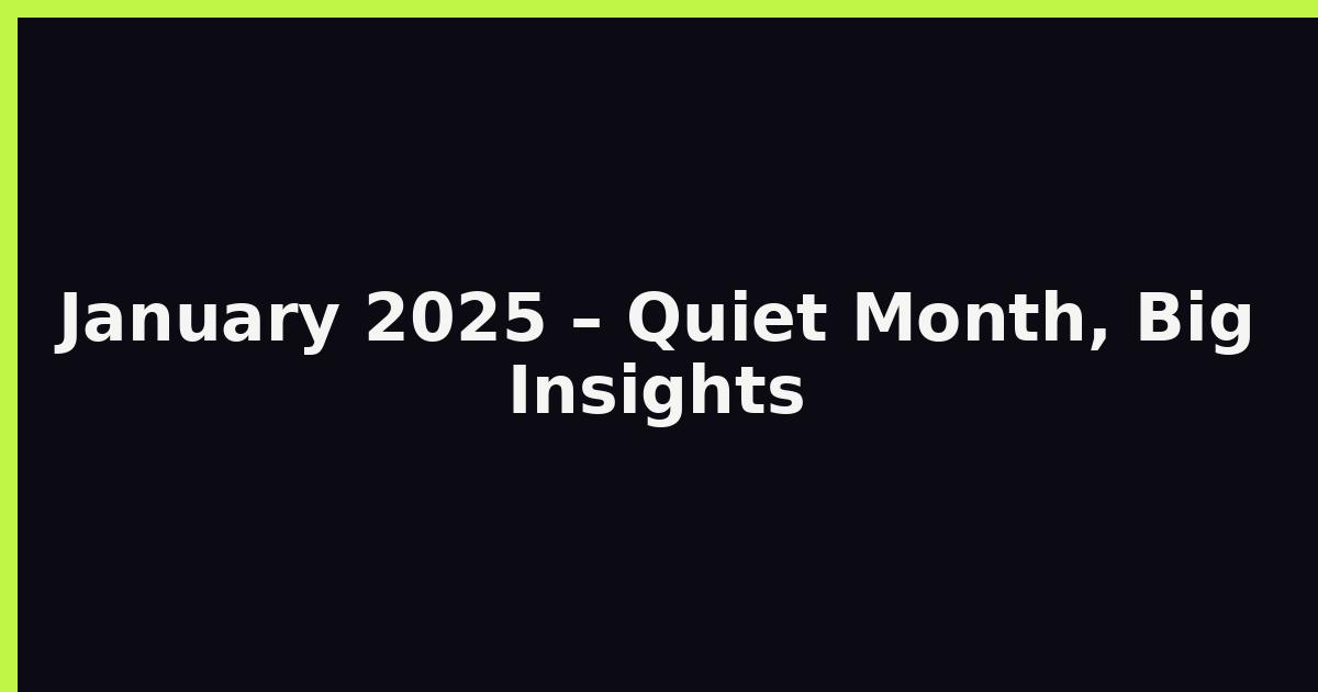 January 2025 – Quiet Month, Big Insights featured image
