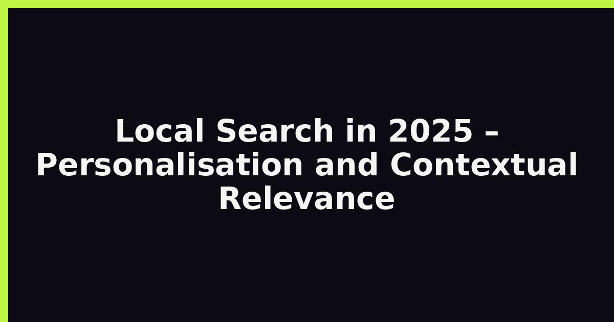 Local Search in 2025 – Personalisation and Contextual Relevance featured image