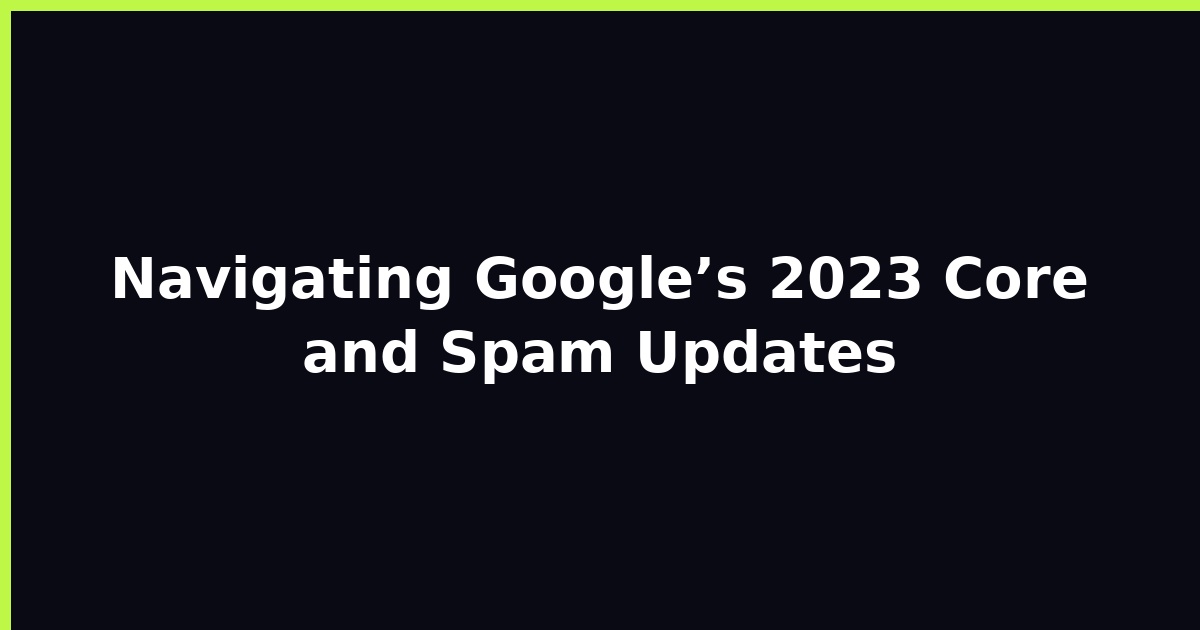 Navigating Google’s 2023 Core and Spam Updates featured image