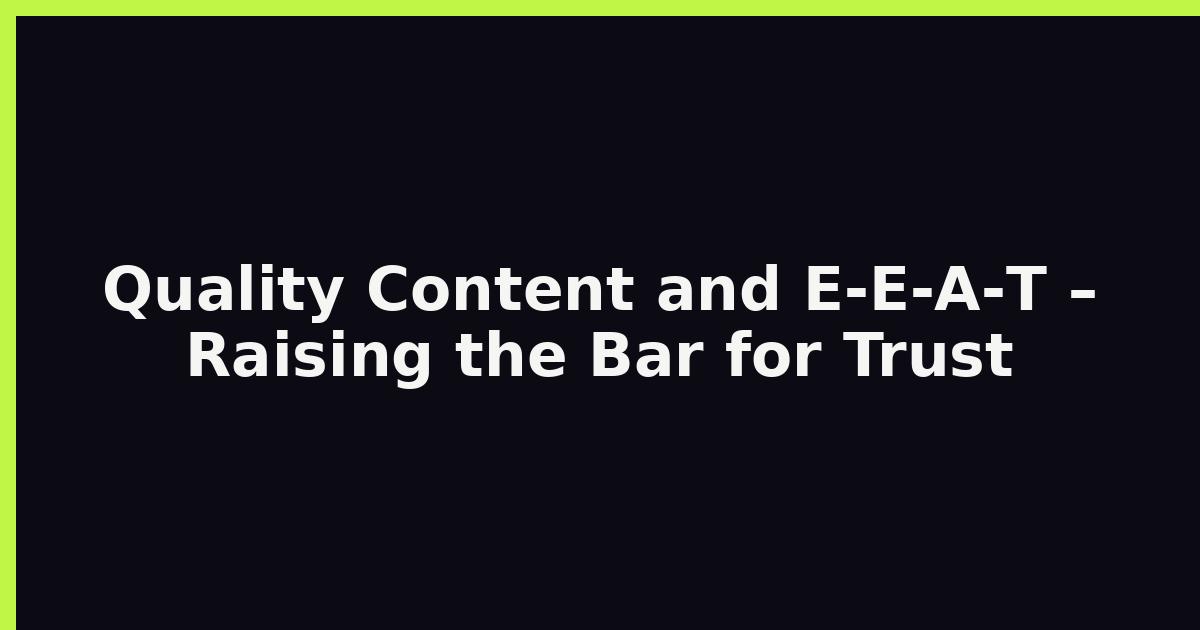 Quality Content and E‑E‑A‑T – Raising the Bar for Trust featured image
