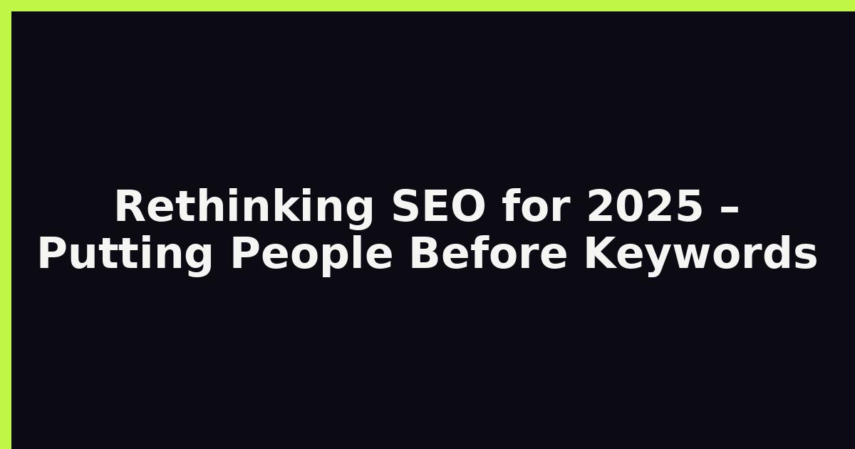 Rethinking SEO for 2025 – Putting People Before Keywords featured image