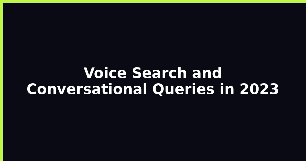 Voice Search and Conversational Queries in 2023 featured image